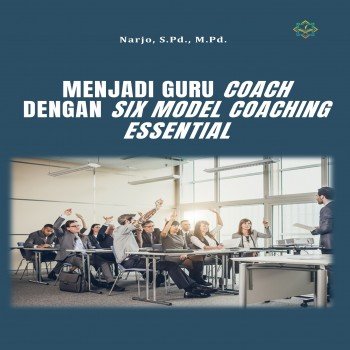 MENJADI GURU COACH DENGAN SIX MODEL COACHING ESSENTIAL