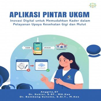 APLIKASI PINTAR UKGM Inovasi Digital untuk Memudahkan Kader dalam Pelayanan Upaya Kesehatan Gigi dan