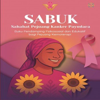 SABUK SAHABAT PEJUANG KANKER PAYUDARA Buku Pendamping Psikososial dan Edukatif bagi Pejuang Kemotera