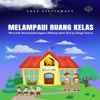 MELAMPAUI RUANG KELAS MERAIH KESEIMBANGAN HIDUP DAN KERJA BAGI GURU