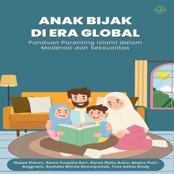 Anak Bijak di Era Global Panduan Parenting Islami dalam Moderasi dan Seksualitas