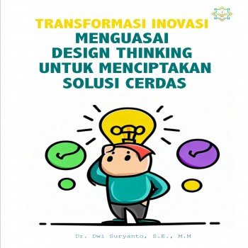 Transformasi Inovasi : Menguasai Design Thinking untuk Menciptakan Solusi Cerdas