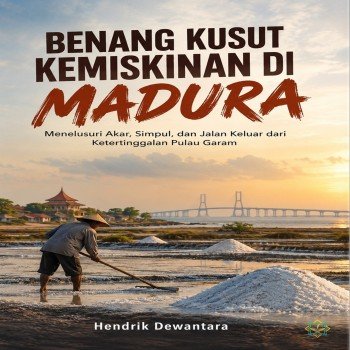 Benang Kusut Kemiskinan di Madura Menelusuri Akar Simpul dan Jalan Keluar dari Ketertinggalan Pulau