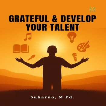 Grateful dan Develop Your Talent Syukuri dan Kembangkan Bakatmu