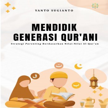 MENDIDIK GENERASI QURANI Strategi Parenting Berdasarkan Nilai Nilai AlQuran